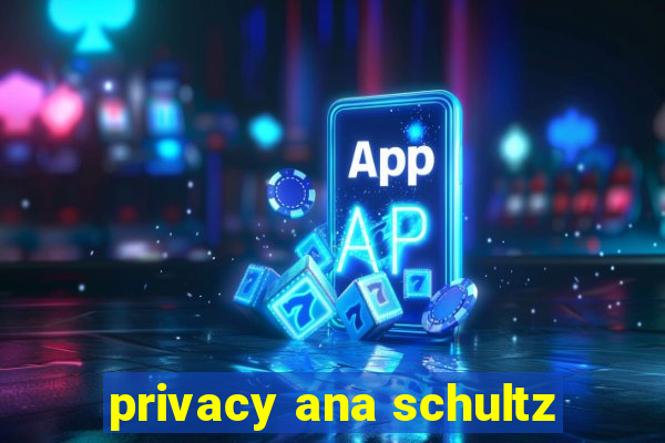 privacy ana schultz